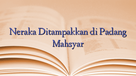 Neraka Ditampakkan di Padang Mahsyar