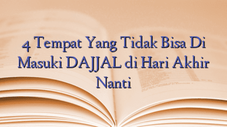 4 Tempat Yang Tidak Bisa Di Masuki DAJJAL di Hari Akhir Nanti