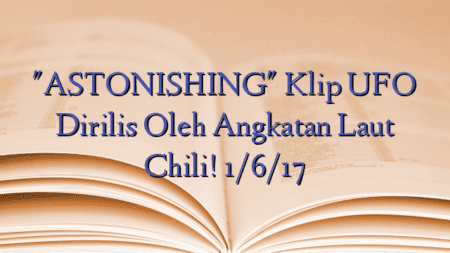 "ASTONISHING" Klip UFO Dirilis Oleh Angkatan Laut Chili! 1/6/17