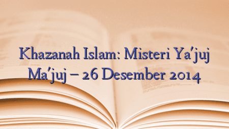 Khazanah Islam: Misteri Ya'juj Ma'juj – 26 Desember 2014