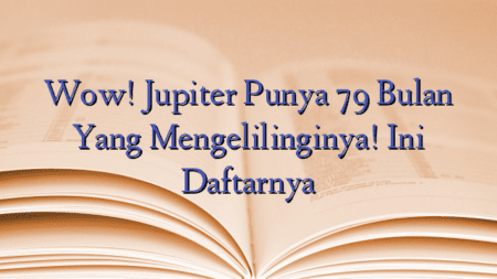 Wow! Jupiter Punya 79 Bulan Yang Mengelilinginya! Ini Daftarnya