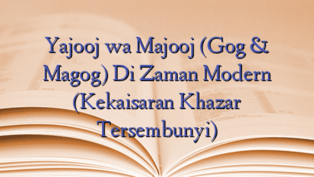 Yajooj wa Majooj (Gog & Magog) Di Zaman Modern (Kekaisaran Khazar Tersembunyi)