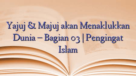 Yajuj & Majuj akan Menaklukkan Dunia – Bagian 03 | Pengingat Islam