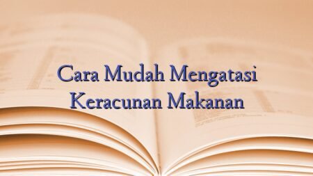 Cara Mudah Mengatasi Keracunan Makanan