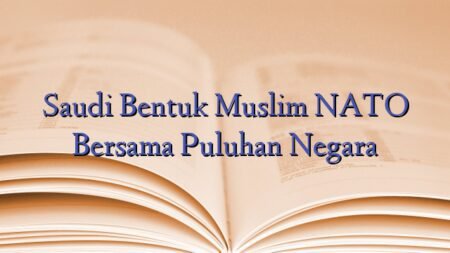 Saudi Bentuk Muslim NATO Bersama Puluhan Negara