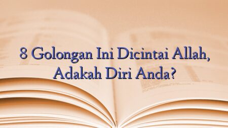 8 Golongan Ini Dicintai Allah, Adakah Diri Anda?