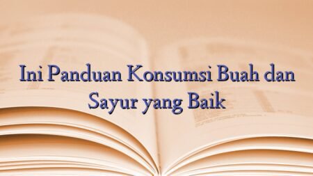Ini Panduan Konsumsi Buah dan Sayur yang Baik
