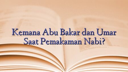 Kemana Abu Bakar dan Umar Saat Pemakaman Nabi?