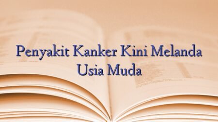 Penyakit Kanker Kini Melanda Usia Muda