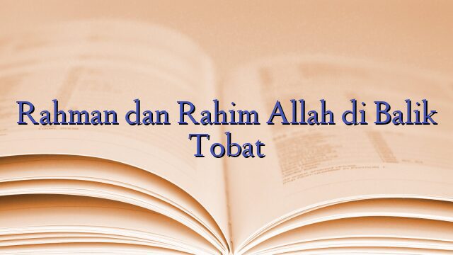 Rahman dan Rahim Allah di Balik Tobat