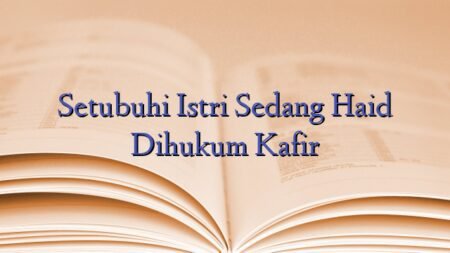 Setubuhi Istri Sedang Haid Dihukum Kafir