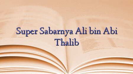 Super Sabarnya Ali bin Abi Thalib