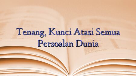 Tenang, Kunci Atasi Semua Persoalan Dunia