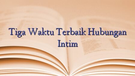 Tiga Waktu Terbaik Hubungan Intim