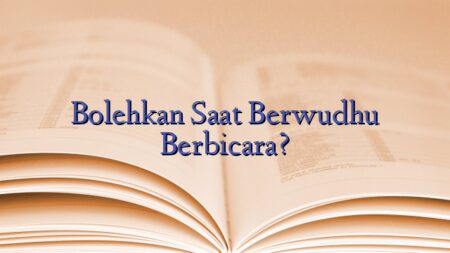 Bolehkan Saat Berwudhu Berbicara?