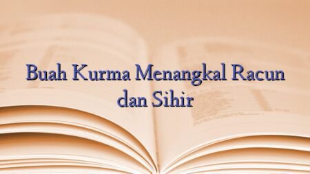 Buah Kurma Menangkal Racun dan Sihir