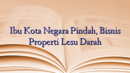 Ibu Kota Negara Pindah, Bisnis Properti Lesu Darah