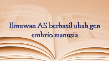 Ilmuwan AS berhasil ubah gen embrio manusia
