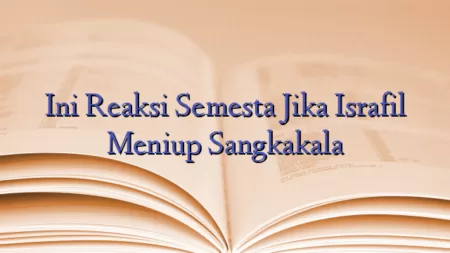 Ini Reaksi Semesta Jika Israfil Meniup Sangkakala