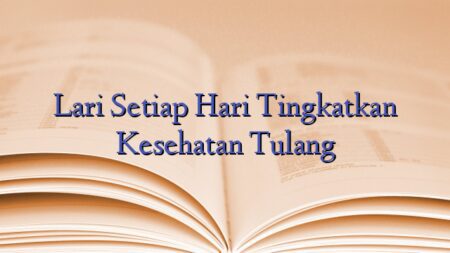Lari Setiap Hari Tingkatkan Kesehatan Tulang