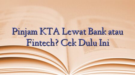 Pinjam KTA Lewat Bank atau Fintech? Cek Dulu Ini