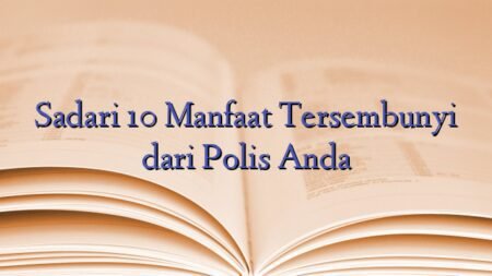 Sadari 10 Manfaat Tersembunyi dari Polis Anda