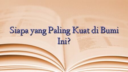 Siapa yang Paling Kuat di Bumi Ini?