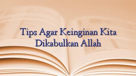 Tips Agar Keinginan Kita Dikabulkan Allah