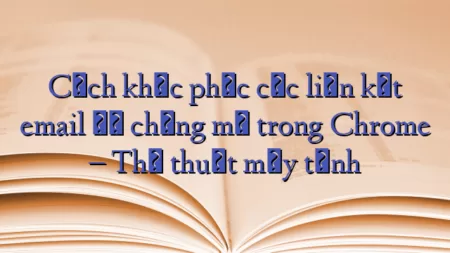 Cách khắc phục các liên kết email để chúng mở trong Chrome – Thủ thuật máy tính