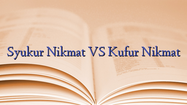 Syukur Nikmat VS Kufur Nikmat