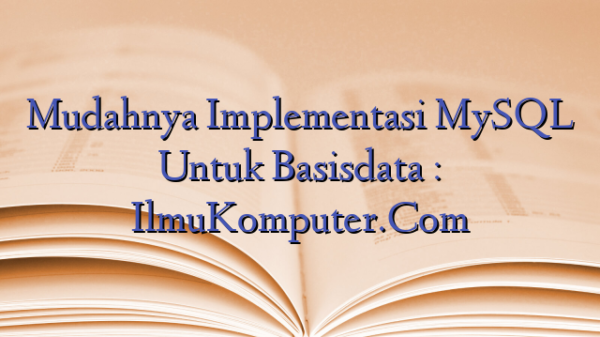 Mudahnya Implementasi MySQL Untuk Basisdata : IlmuKomputer.Com