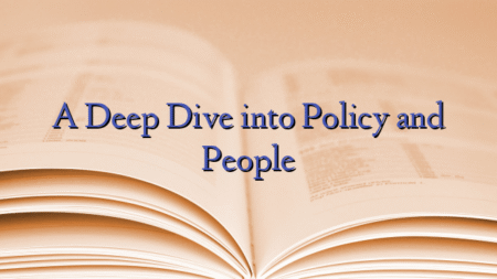 A Deep Dive into Policy and People