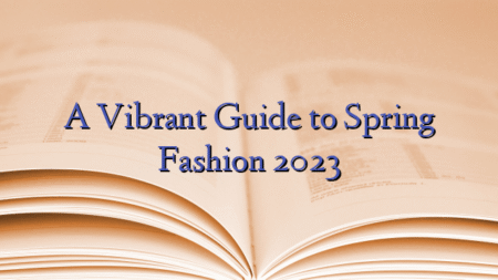A Vibrant Guide to Spring Fashion 2023