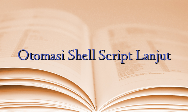 Otomasi Shell Script Lanjut