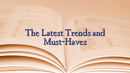The Latest Trends and Must-Haves